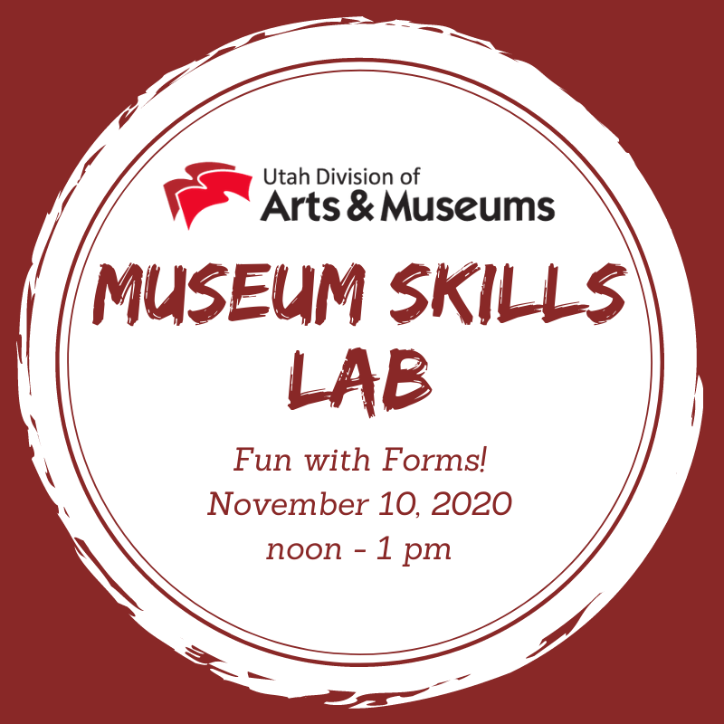 A graphic with a red background behind a white circle. At the top of the circle is the red and black logo for the Utah Division of Arts & Museums. Below this logo is red text that reas, "Museum Skills Lab. Fun with Forms! November 10, 2020 noon - 1 pm."