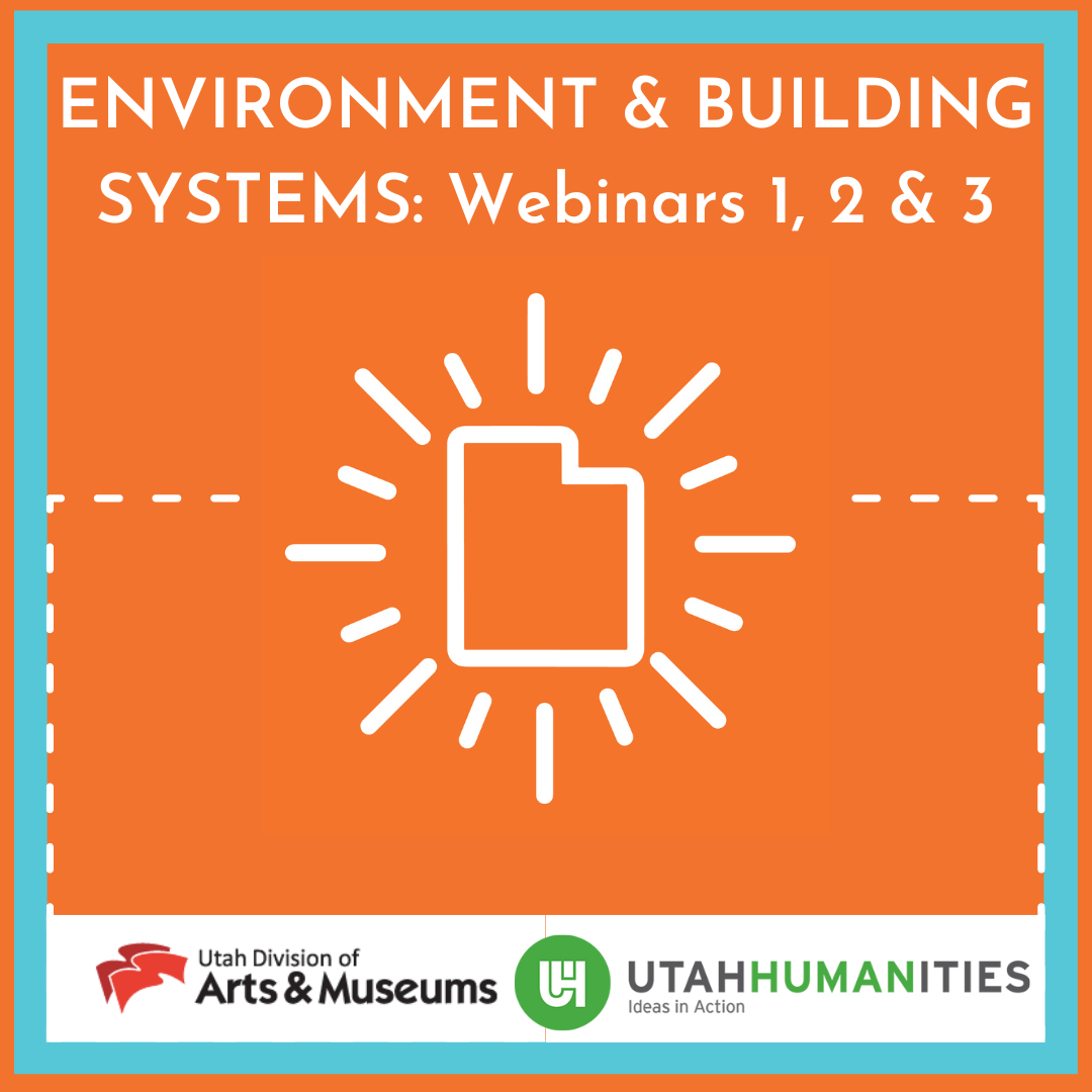 Environment & Building Systems: Webinars 1, 2, & 3, provided by Utah Division of Arts and Museums and Utah Humanities