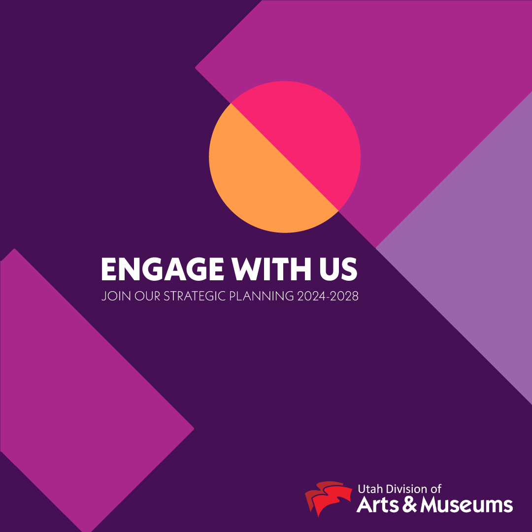 Engage with us. Join our strategic planning 2024-2028. Utah Division of Arts and Museums.